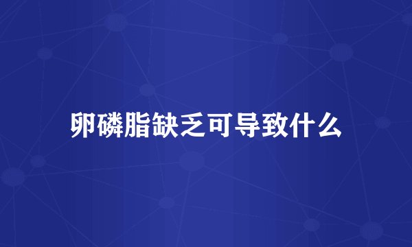 卵磷脂缺乏可导致什么