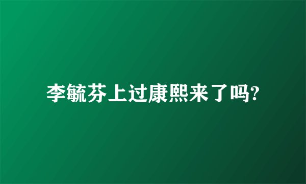 李毓芬上过康熙来了吗?