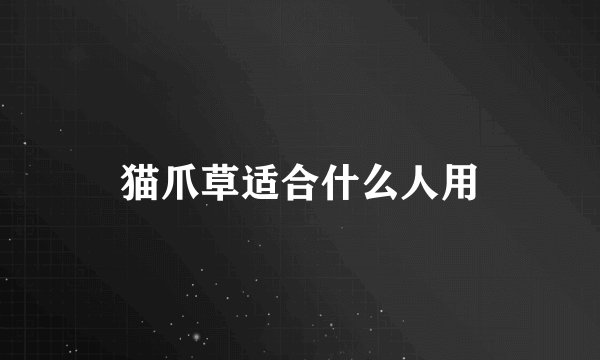 猫爪草适合什么人用
