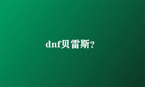 dnf贝雷斯？