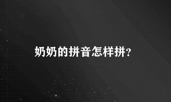 奶奶的拼音怎样拼？