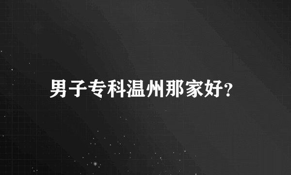 男子专科温州那家好？