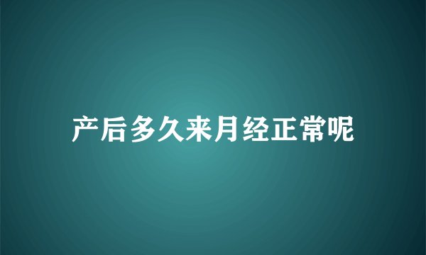 产后多久来月经正常呢
