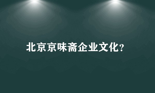 北京京味斋企业文化？