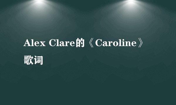 Alex Clare的《Caroline》 歌词