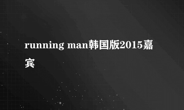running man韩国版2015嘉宾