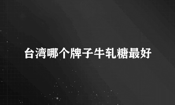 台湾哪个牌子牛轧糖最好