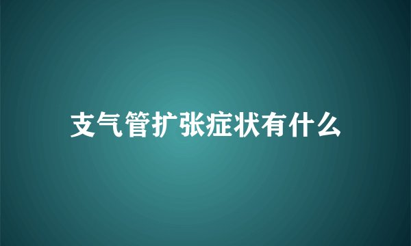 支气管扩张症状有什么