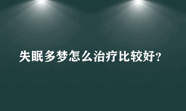 失眠多梦怎么治疗比较好？