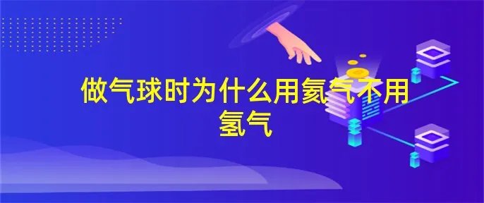 做气球时为什么用氦气不用氢气