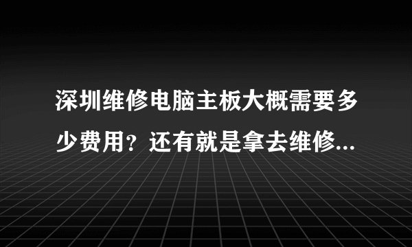 深圳维修电脑主板大概需要多少费用？还有就是拿去维修应当注意哪些？