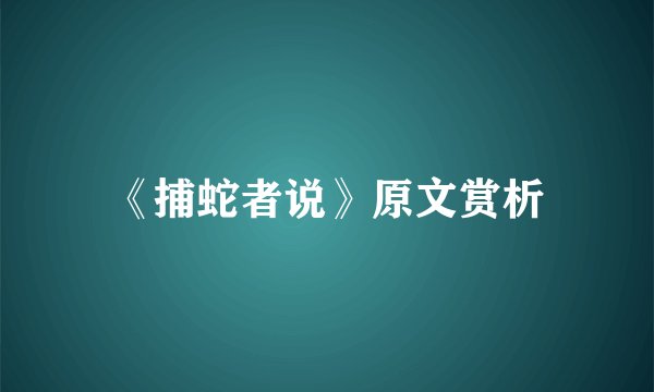 《捕蛇者说》原文赏析