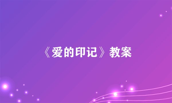 《爱的印记》教案