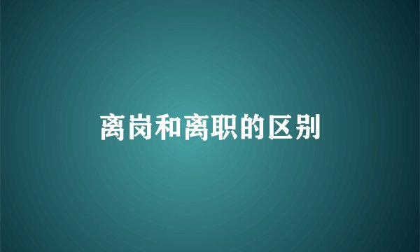 离岗和离职的区别