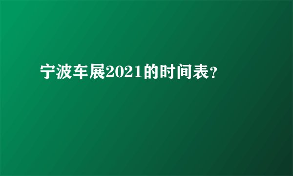宁波车展2021的时间表？