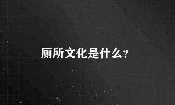 厕所文化是什么？