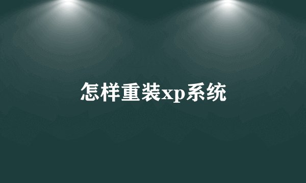 怎样重装xp系统