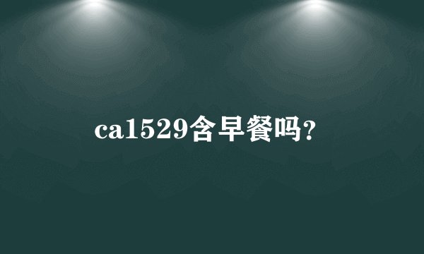ca1529含早餐吗？