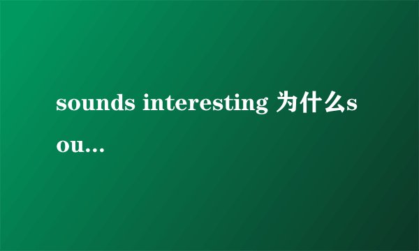 sounds interesting 为什么sound后面要加“s”