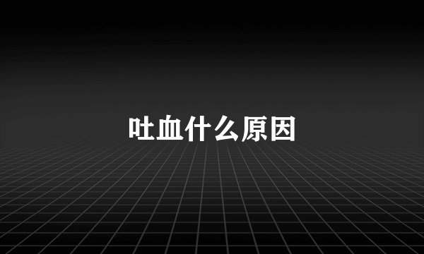 吐血什么原因