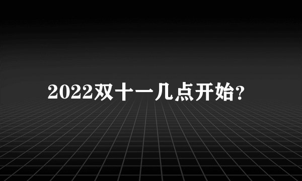 2022双十一几点开始？