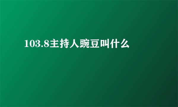 103.8主持人豌豆叫什么