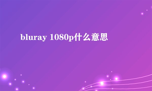 bluray 1080p什么意思