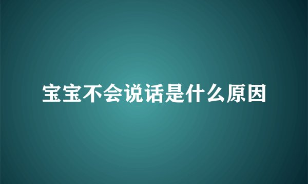 宝宝不会说话是什么原因