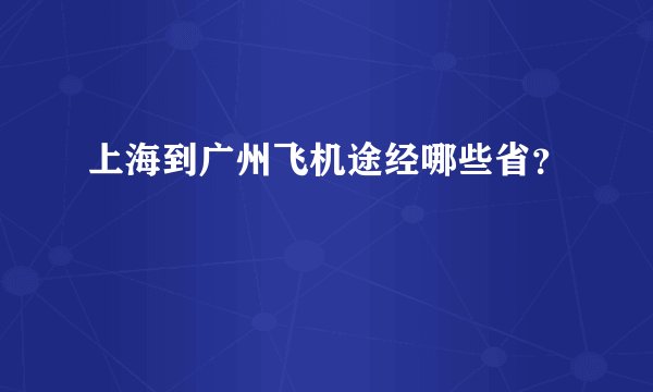 上海到广州飞机途经哪些省？