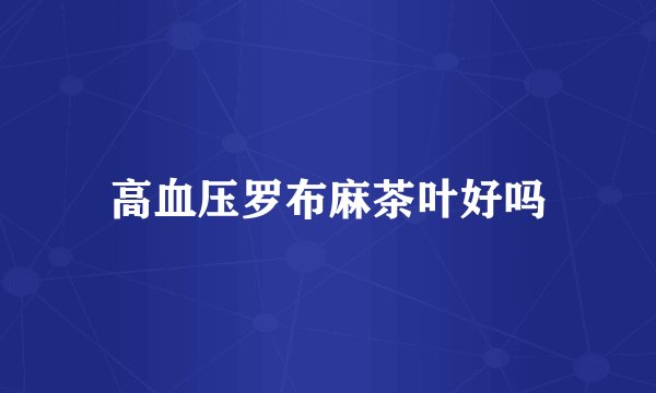 高血压罗布麻茶叶好吗