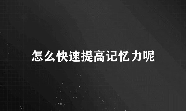 怎么快速提高记忆力呢