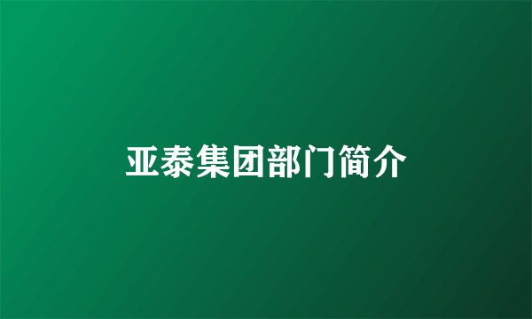亚泰集团部门简介