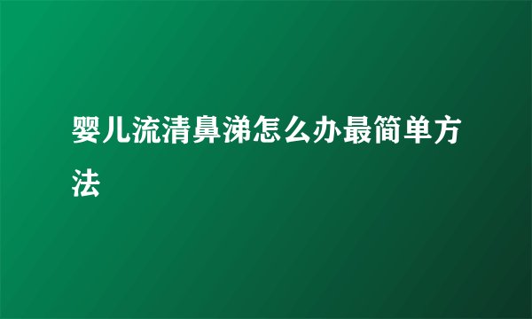 婴儿流清鼻涕怎么办最简单方法 