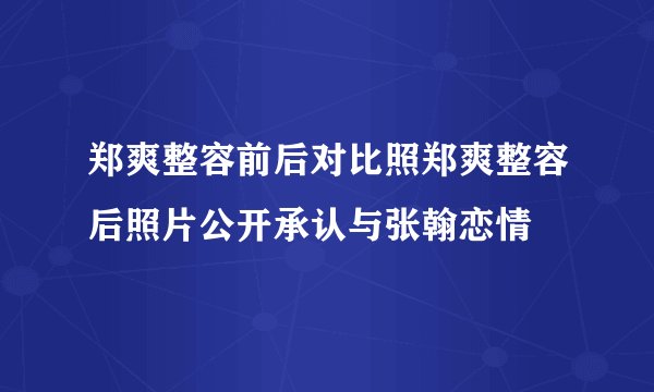 郑爽整容前后对比照郑爽整容后照片公开承认与张翰恋情