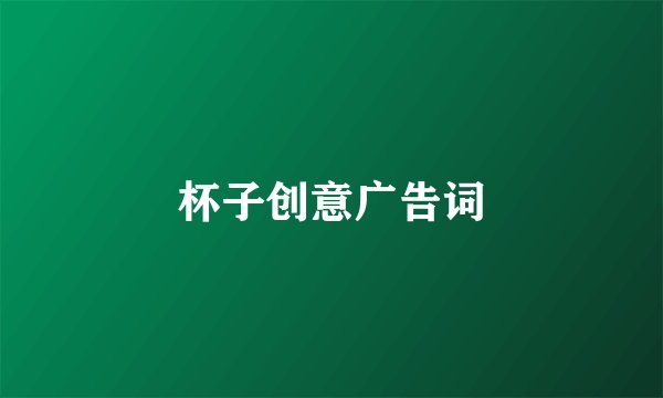 杯子创意广告词