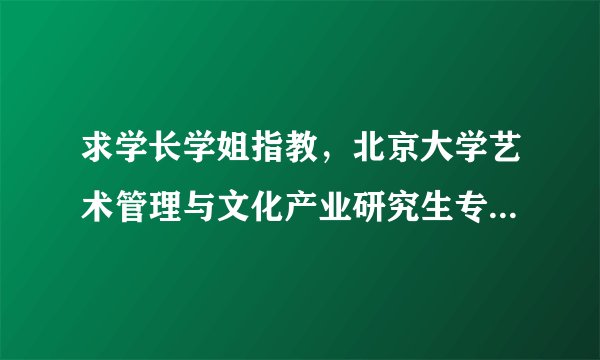 求学长学姐指教，北京大学艺术管理与文化产业研究生专业要读几年？应该如何准备？实在感激不尽！