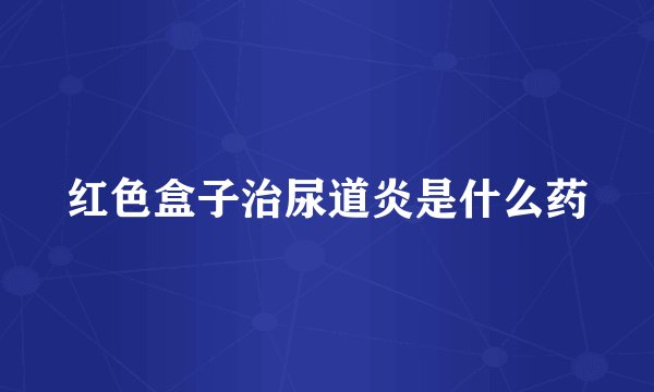 红色盒子治尿道炎是什么药