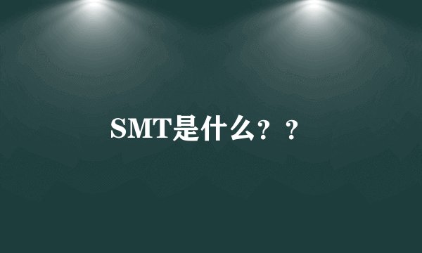 SMT是什么？？