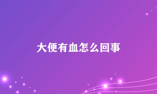 大便有血怎么回事