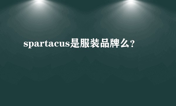 spartacus是服装品牌么？