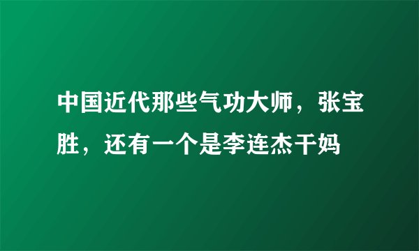 中国近代那些气功大师，张宝胜，还有一个是李连杰干妈
