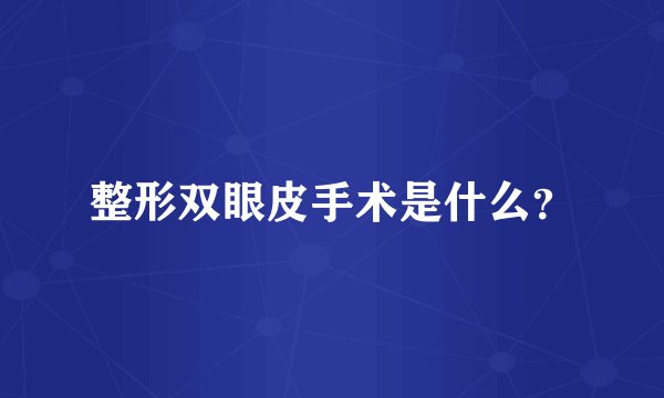 整形双眼皮手术是什么？