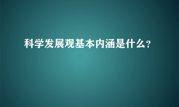 科学发展观基本内涵是什么？