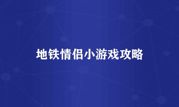 地铁情侣小游戏攻略