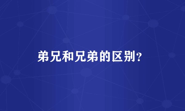 弟兄和兄弟的区别？