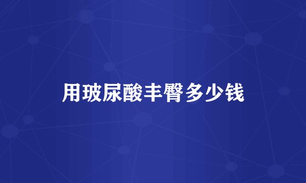 用玻尿酸丰臀多少钱