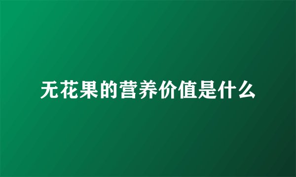 无花果的营养价值是什么