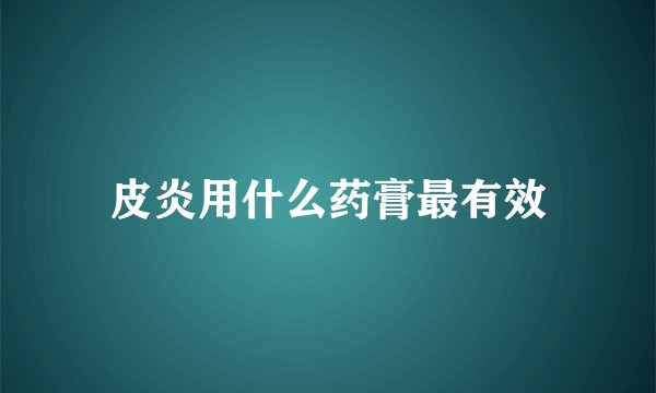 皮炎用什么药膏最有效