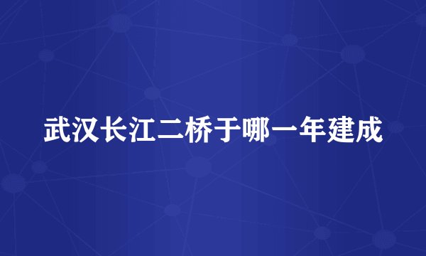 武汉长江二桥于哪一年建成