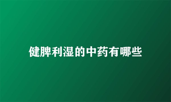 健脾利湿的中药有哪些